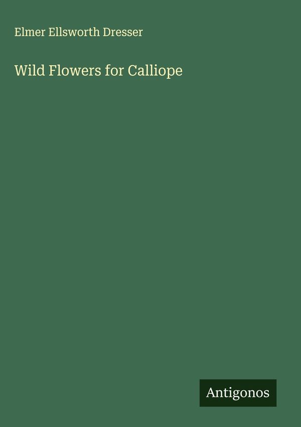 Wild Flowers for Calliope - Elmer Ellsworth Dresser (Buch)