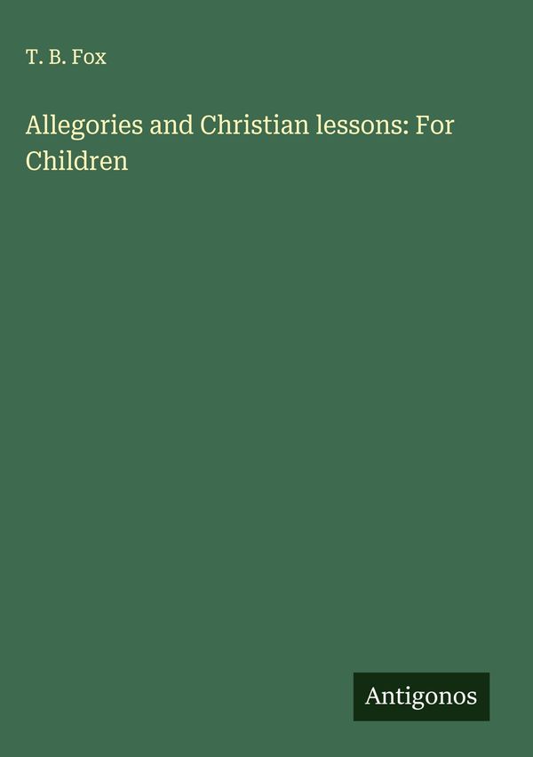 Allegories and Christian lessons: For Children - T. B. Fox (Buch)