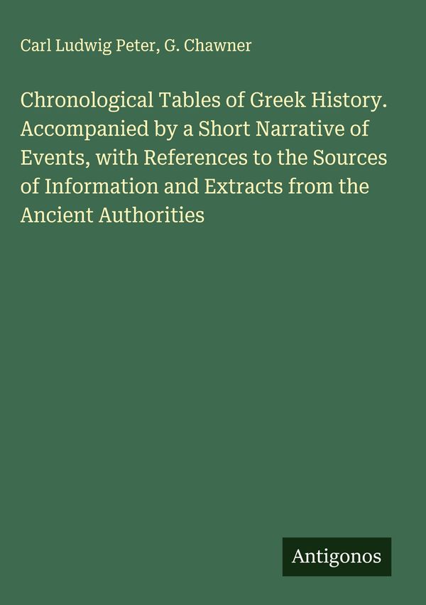 Chronological Tables of Greek History. Accompanied by a Short Narra...