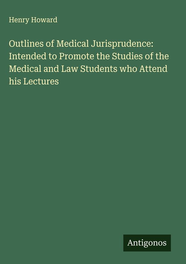 Outlines of Medical Jurisprudence: Intended to Promote the Studies ...