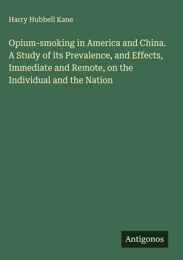 Opium-smoking in America and China. A Study of its Prevalence, and ...