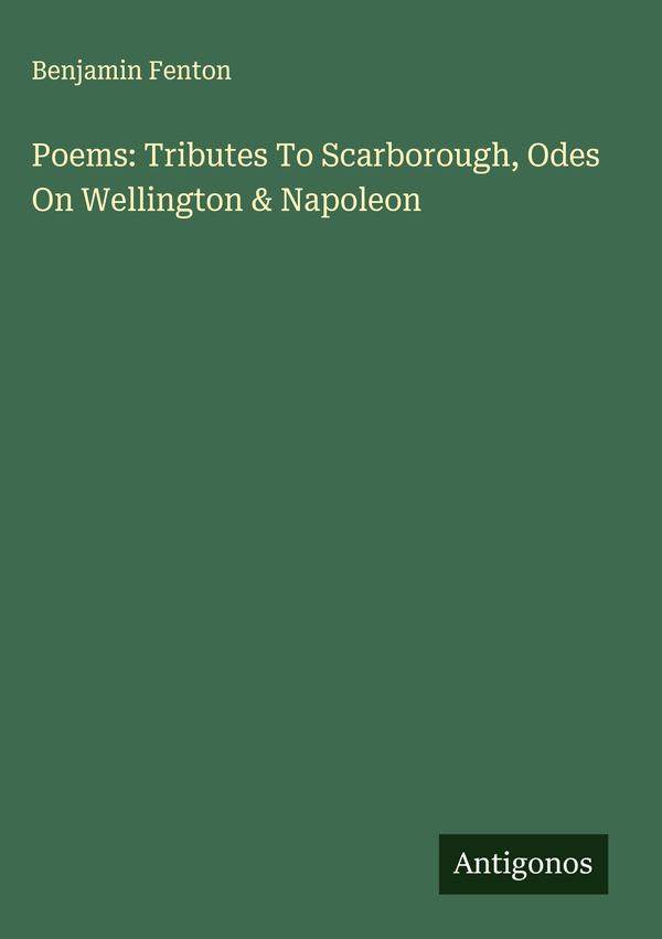 Poems: Tributes To Scarborough, Odes On Wellington & Napoleon (Buch)