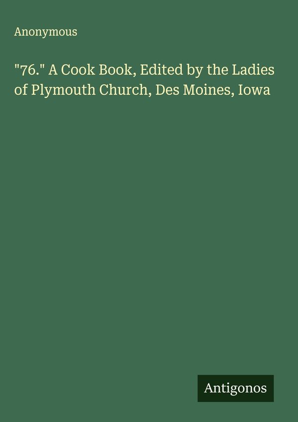 "76."A Cook Book, Edited by the Ladies of Plymouth Church, Des Moi...