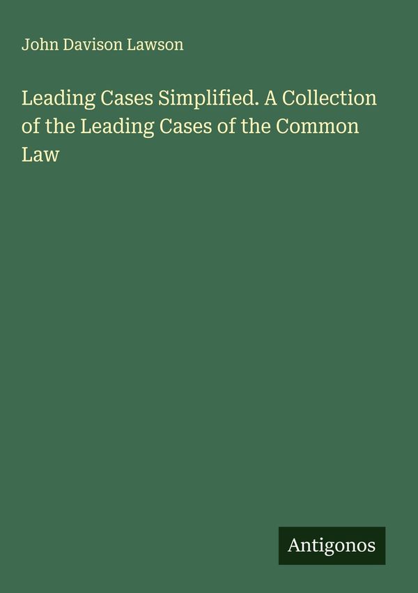 Leading Cases Simplified. A Collection of the Leading Cases of the ...