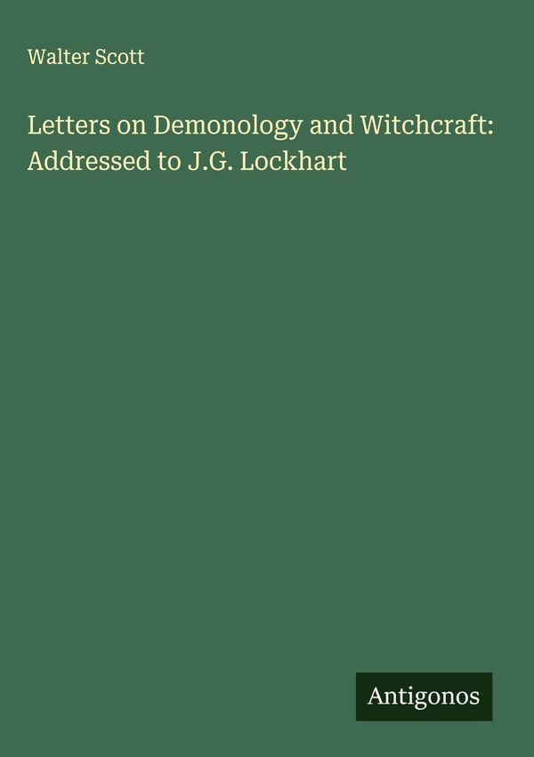 Letters on Demonology and Witchcraft: Addressed to J.G. Lockhart