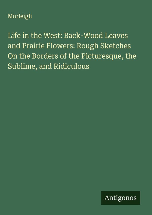 Life in the West: Back-Wood Leaves and Prairie Flowers: Rough Sketc...