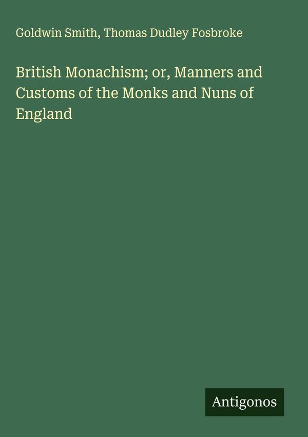 British Monachism; or, Manners and Customs of the Monks and Nuns of...