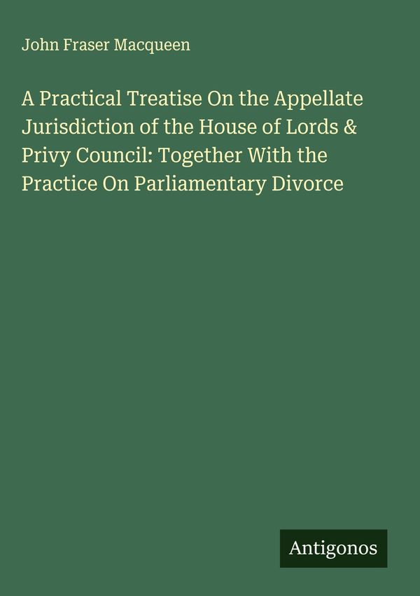 A Practical Treatise On the Appellate Jurisdiction of the House of ...