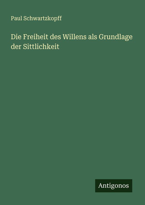 Die Freiheit des Willens als Grundlage der Sittlichkeit (Buch)