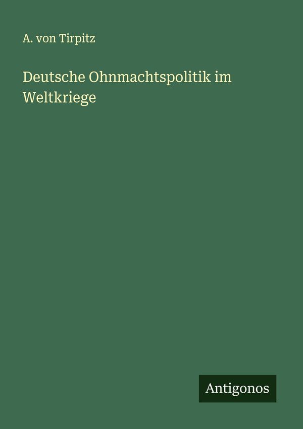 Deutsche Ohnmachtspolitik im Weltkriege - A. von Tirpitz (Buch)