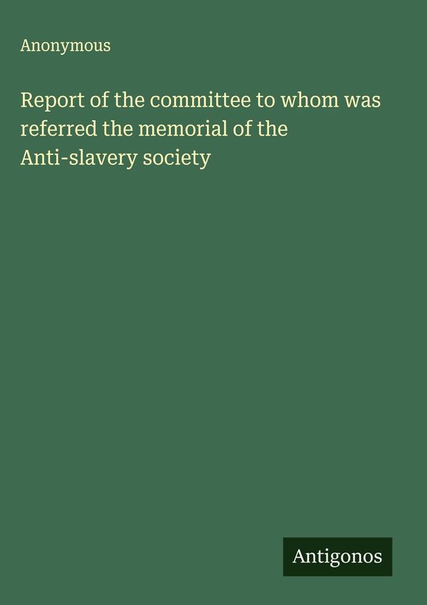 Report of the committee to whom was referred the memorial of the An...