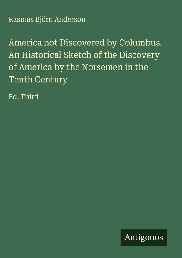 America not Discovered by Columbus. An Historical Sketch of the Dis...