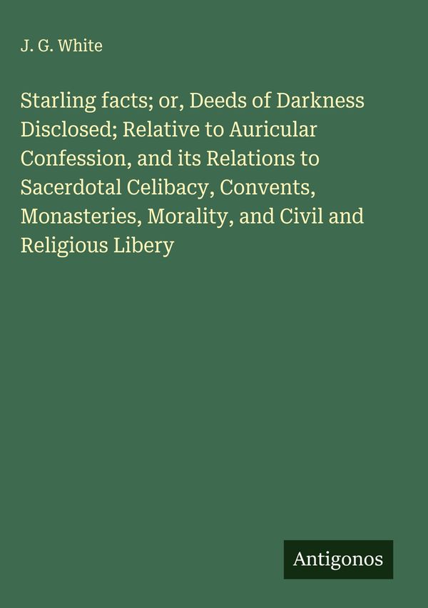 Starling facts; or, Deeds of Darkness Disclosed; Relative to Auricu...