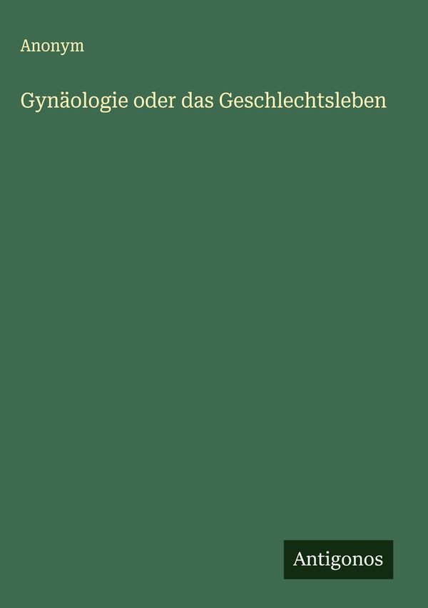 Gynäologie oder das Geschlechtsleben - Anonym (Buch)