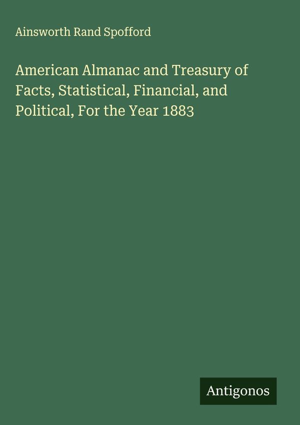 American Almanac and Treasury of Facts, Statistical, Financial, and...