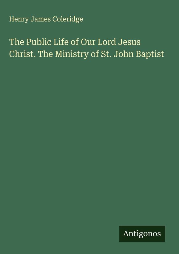 The Public Life of Our Lord Jesus Christ. The Ministry of St. John ...