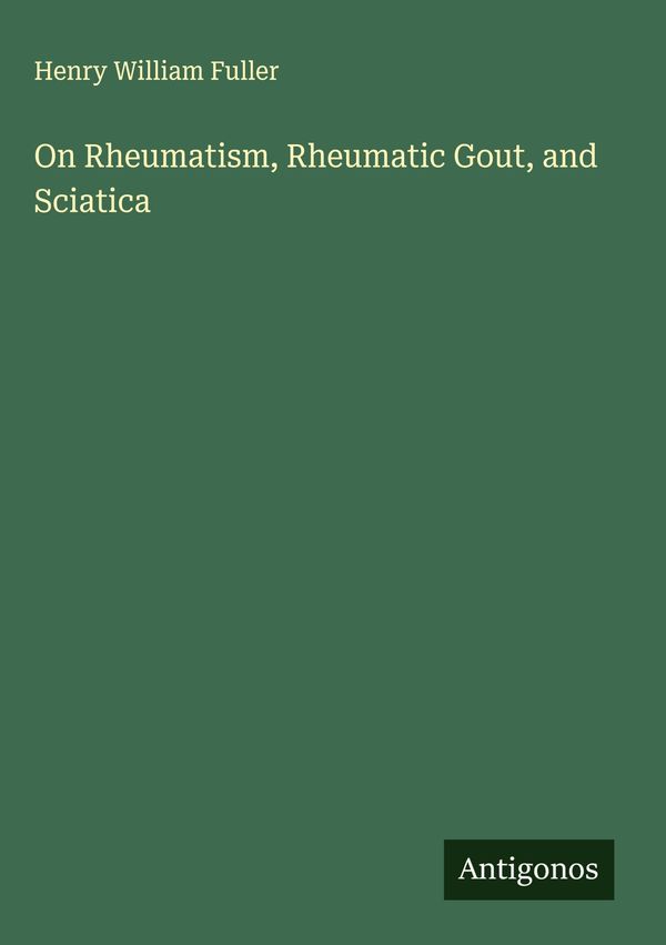 On Rheumatism, Rheumatic Gout, and Sciatica - Henry William Fuller