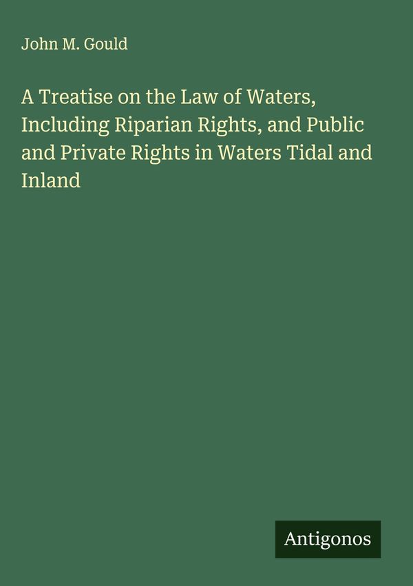 A Treatise on the Law of Waters, Including Riparian Rights, and Pub...