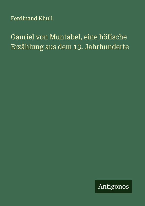 Gauriel von Muntabel, eine höfische Erzählung aus dem 13. Jahrhunde...