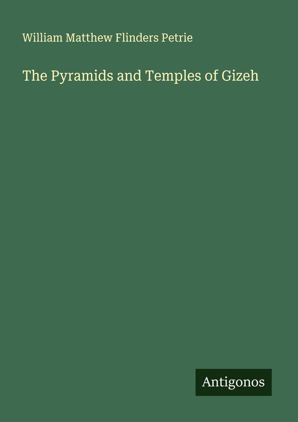 The Pyramids and Temples of Gizeh - William Matthew Flinders Petrie