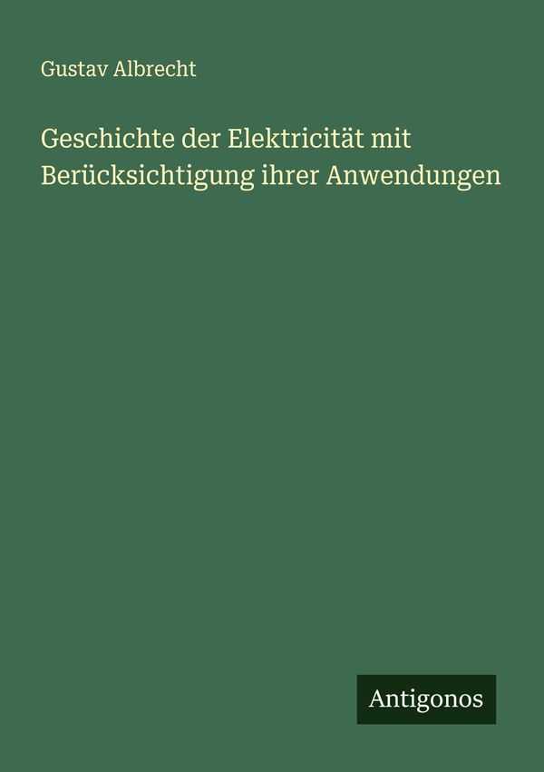 Geschichte der Elektricität mit Berücksichtigung ihrer Anwendungen