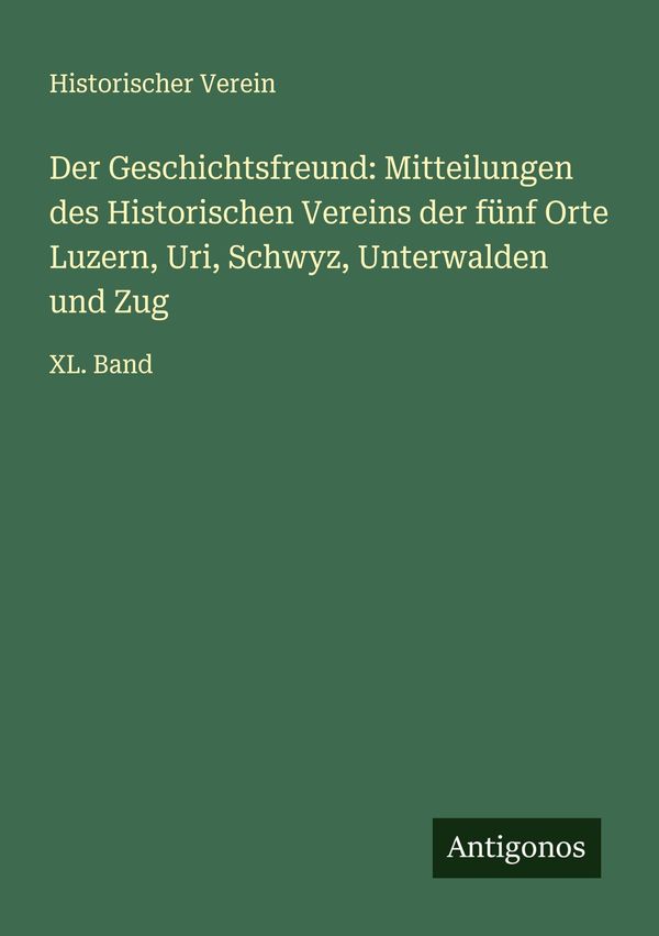 Der Geschichtsfreund: Mitteilungen des Historischen Vereins der fün...