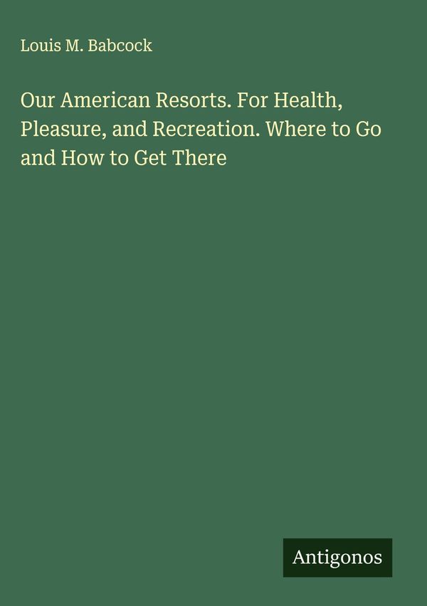 Our American Resorts. For Health, Pleasure, and Recreation. Where t...