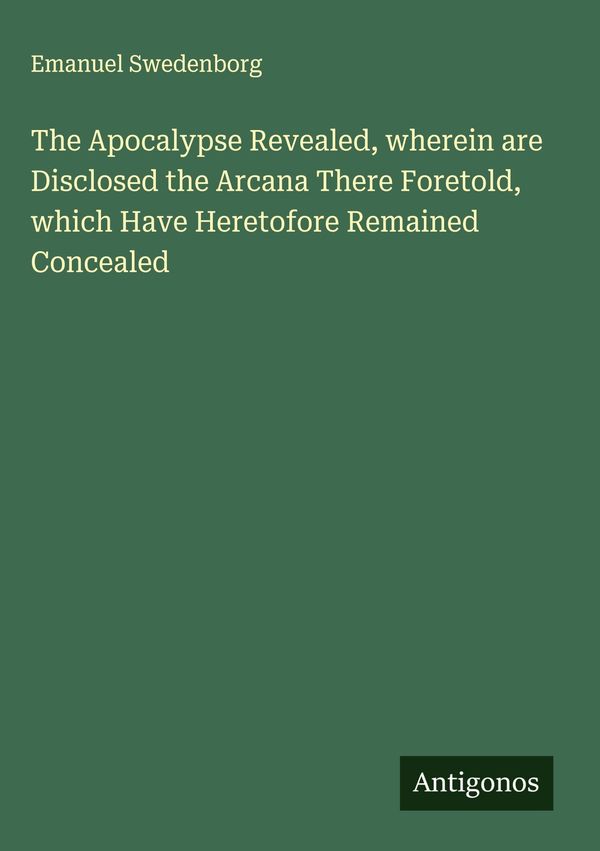The Apocalypse Revealed, wherein are Disclosed the Arcana There For...