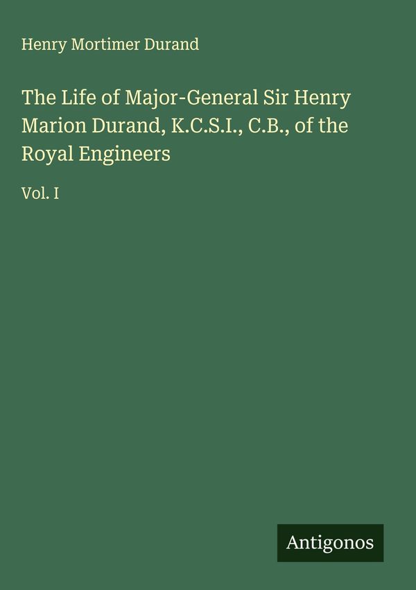 The Life of Major-General Sir Henry Marion Durand, K.C.S.I., C.B., ...