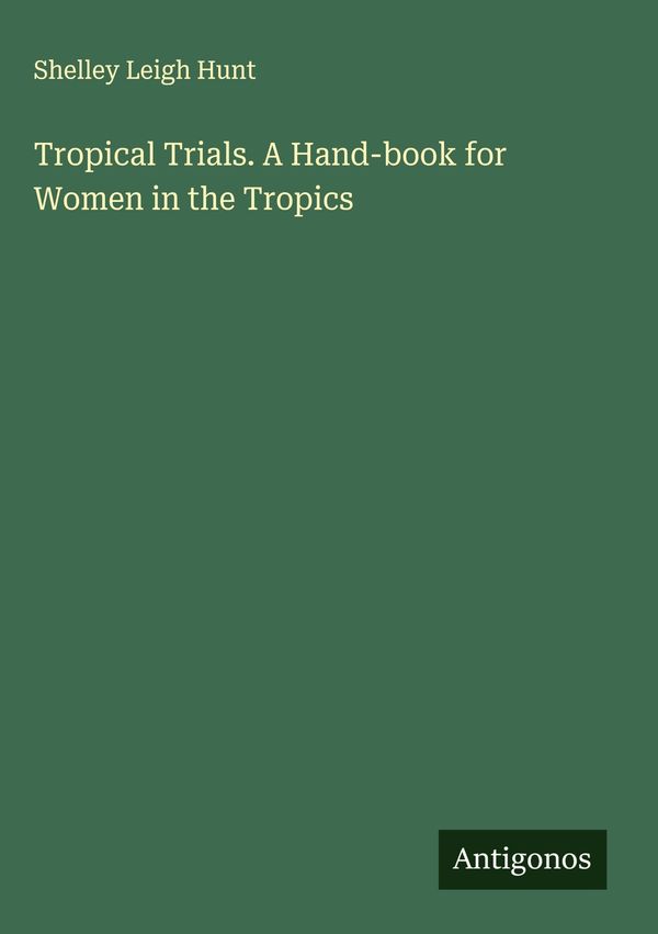 Tropical Trials. A Hand-book for Women in the Tropics (Buch)