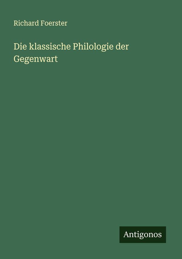 Die klassische Philologie der Gegenwart - Richard Foerster (Buch)