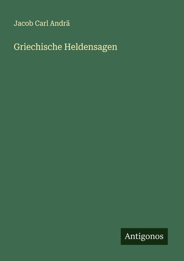 Griechische Heldensagen - Jacob Carl Andrä (Buch)