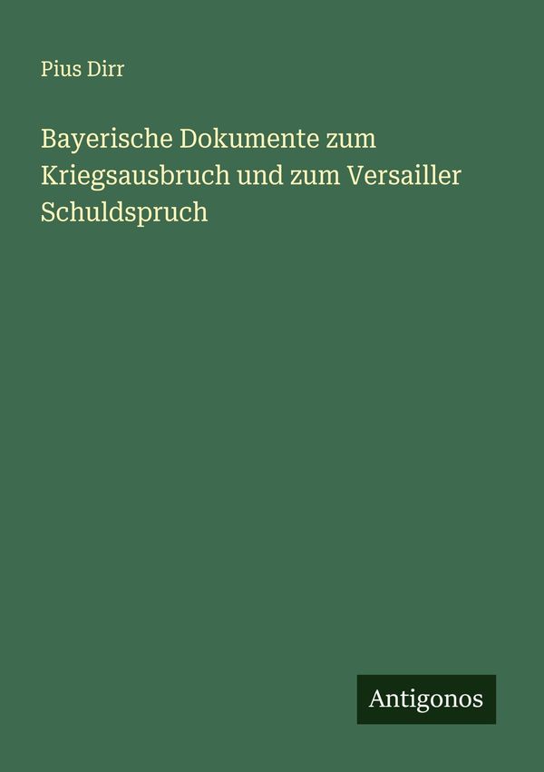 Bayerische Dokumente zum Kriegsausbruch und zum Versailler Schuldsp...