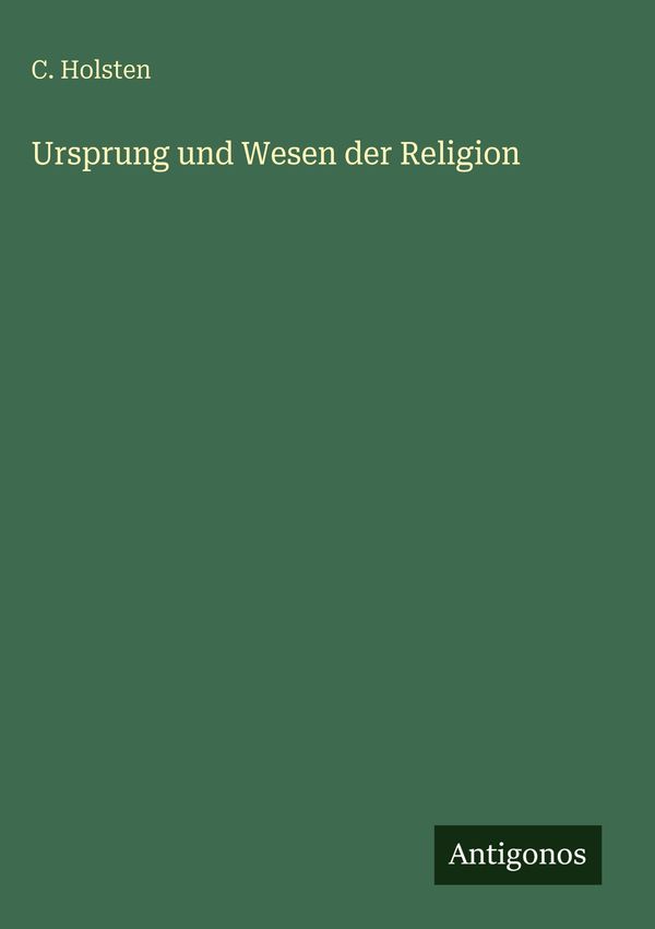 Ursprung und Wesen der Religion - C. Holsten (Buch)