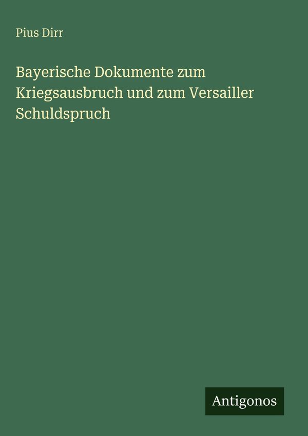 Bayerische Dokumente zum Kriegsausbruch und zum Versailler Schuldsp...
