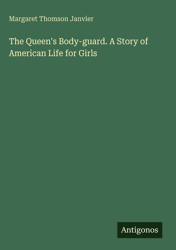 The Queens Body-guard. A Story of American Life for Girls (Buch)