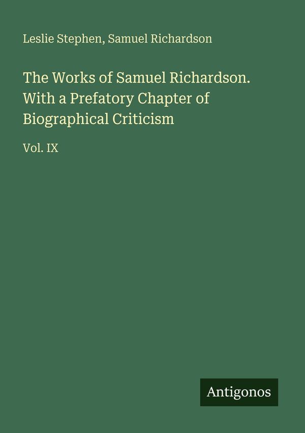 The Works of Samuel Richardson. With a Prefatory Chapter of Biograp...