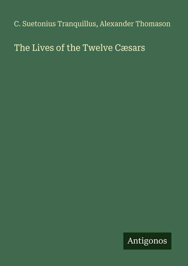 The Lives of the Twelve Cæsars - C. Suetonius Tranquillus (Buch)