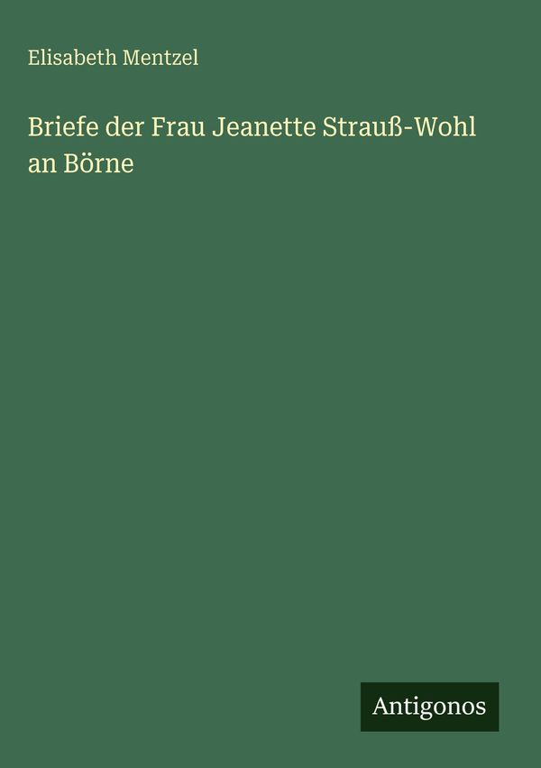 Briefe der Frau Jeanette Strauß-Wohl an Börne - Elisabeth Mentzel