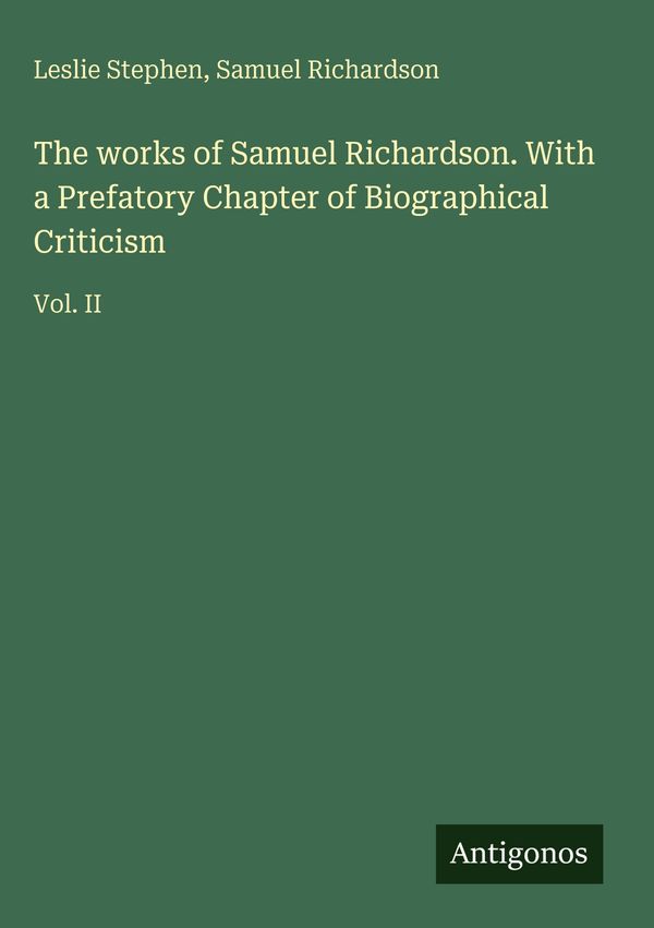 The works of Samuel Richardson. With a Prefatory Chapter of Biograp...