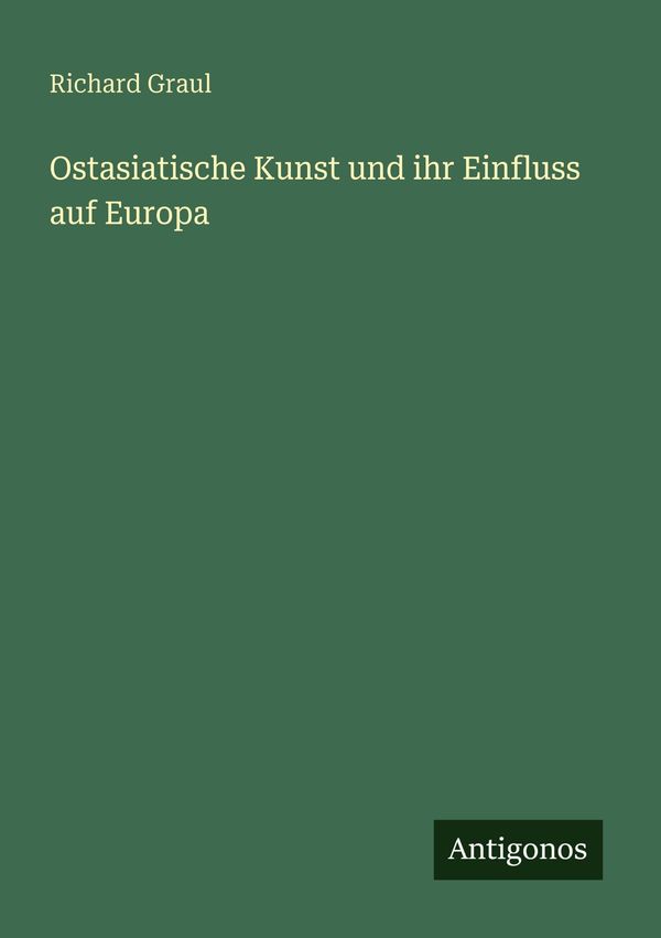 Ostasiatische Kunst und ihr Einfluss auf Europa - Richard Graul (Buch)