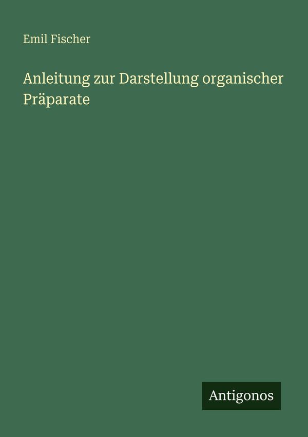 Anleitung zur Darstellung organischer Präparate - Emil Fischer (Buch)