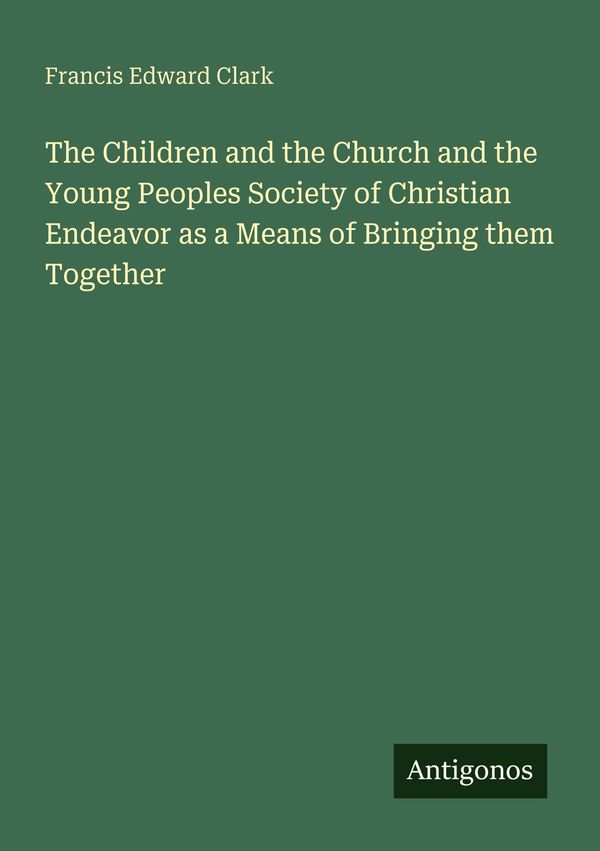 The Children and the Church and the Young Peoples Society of Christ...