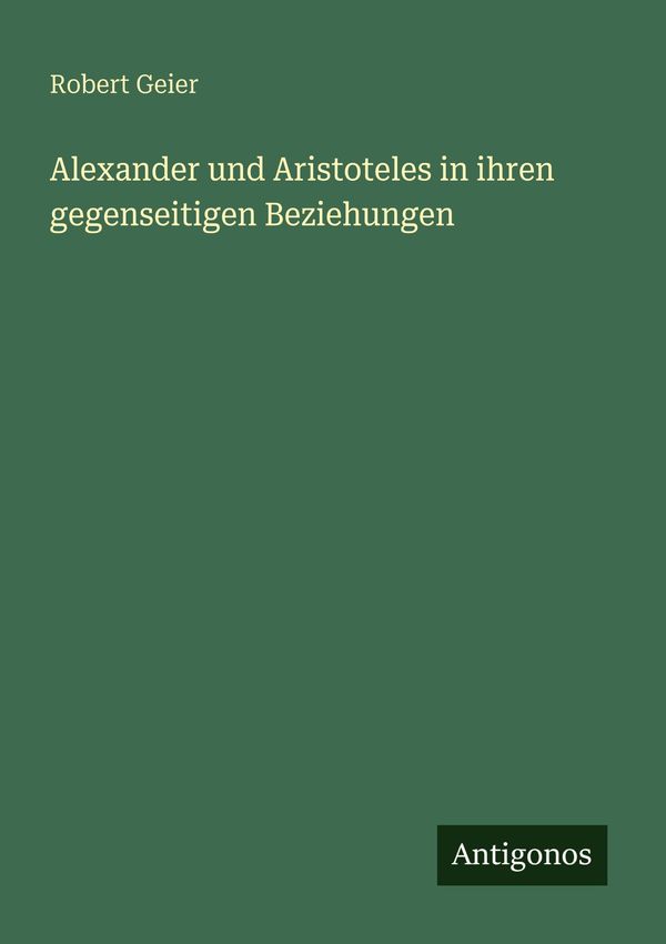 Alexander und Aristoteles in ihren gegenseitigen Beziehungen (Buch)