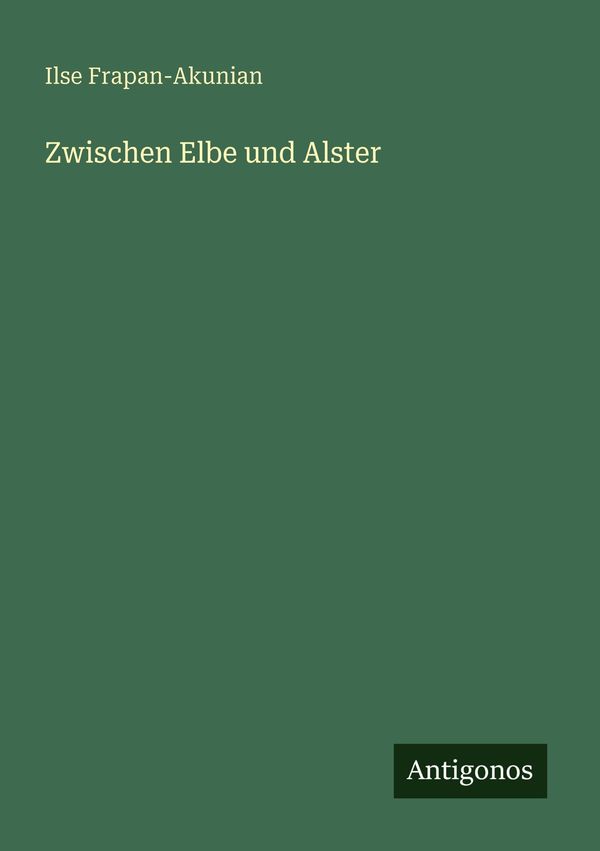 Zwischen Elbe und Alster - Ilse Frapan-Akunian (Buch)