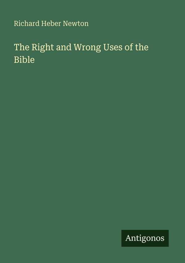 The Right and Wrong Uses of the Bible - Richard Heber Newton (Buch)