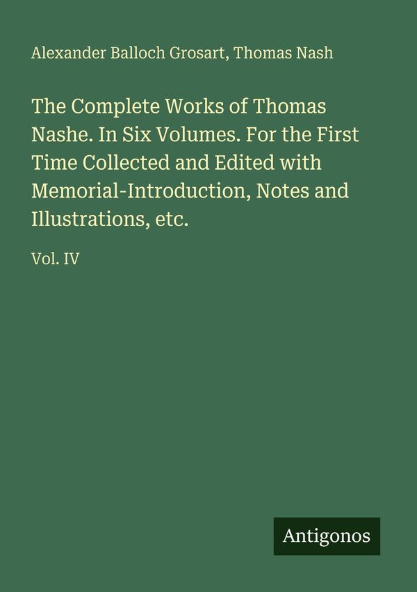 The Complete Works of Thomas Nashe. In Six Volumes. For the First T...