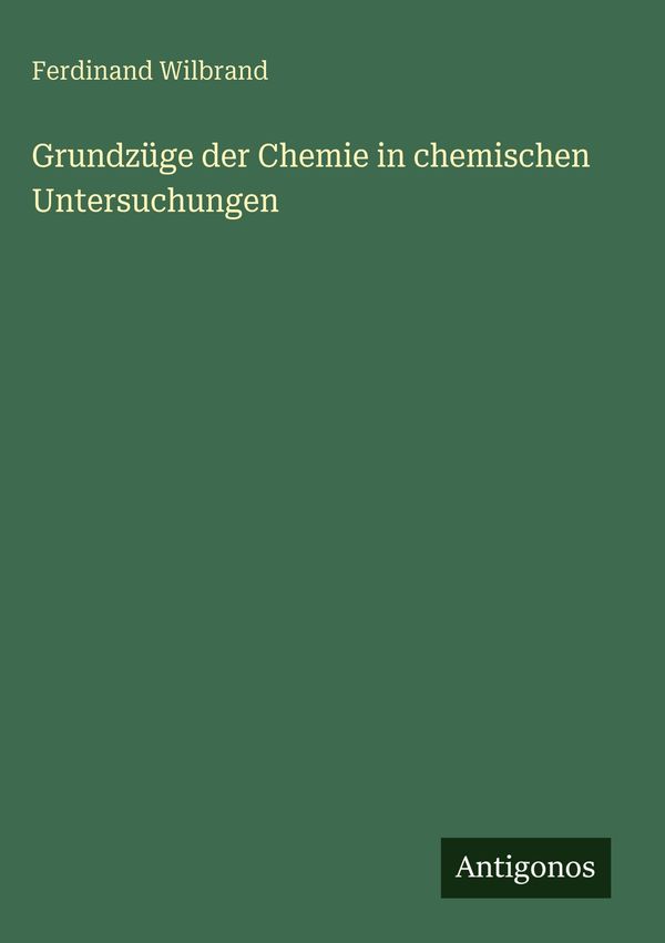 Grundzüge der Chemie in chemischen Untersuchungen - Ferdinand Wilbrand