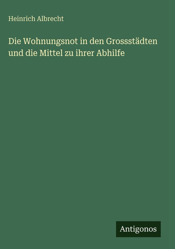 Die Wohnungsnot in den Grossstädten und die Mittel zu ihrer Abhilfe
