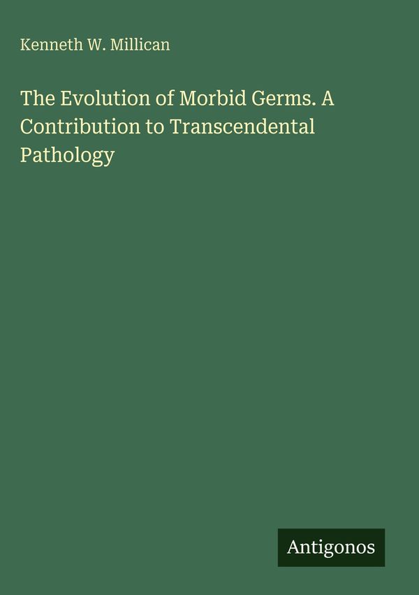 The Evolution of Morbid Germs. A Contribution to Transcendental Pat...